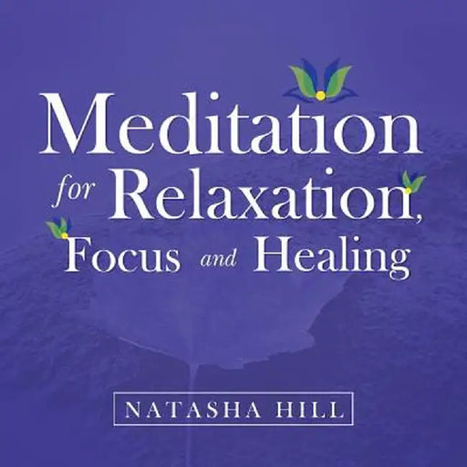 Meditation for Relaxation, Focus and Healing by Natasha Hill