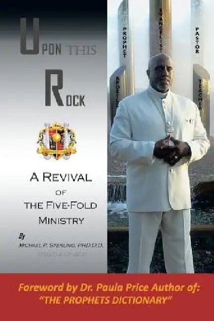 Upon This Rock, Revival of the Five-Fold Ministry by Michael P. Sterling