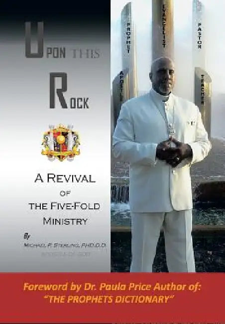 Upon This Rock, Revival of the Five-Fold Ministry by Michael P. Sterling