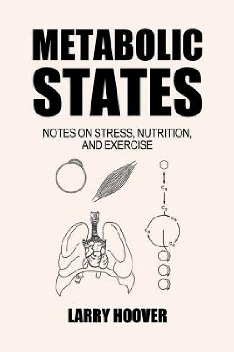 Metabolic States: Notes on Stress, Nutrition and Exercise by Larry Hoover