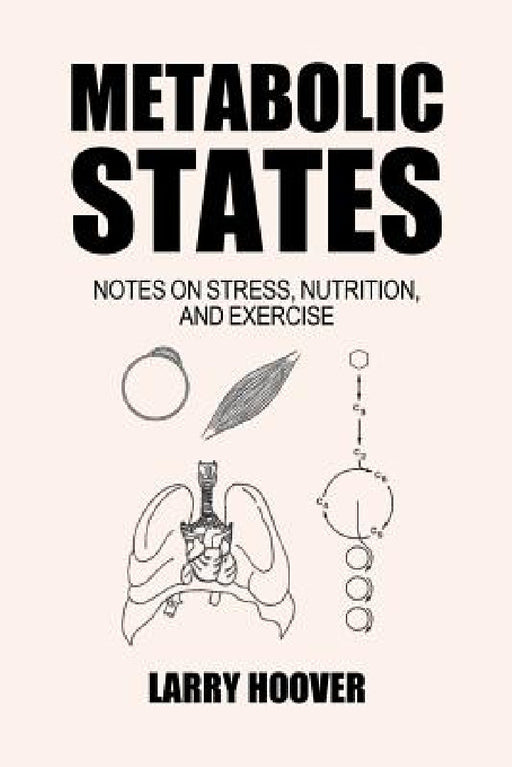 Metabolic States: Notes on Stress, Nutrition and Exercise by Larry Hoover