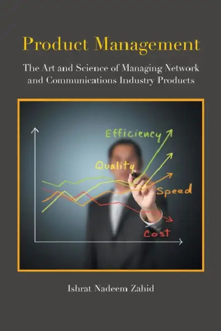 Product Management: The Art and Science of Managing Network and Communications Industry Products by Ishrat Nadeem Zahid