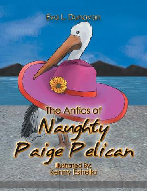The Antics of Naughty Paige Pelican by Eva L. Dunavan