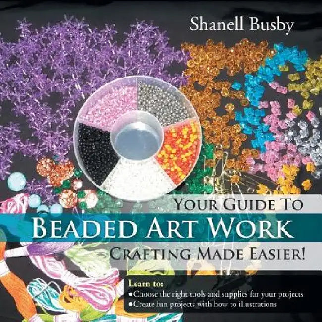 Your Guide To Beaded Art Work Crafting Made Easier! by Shanell Busby