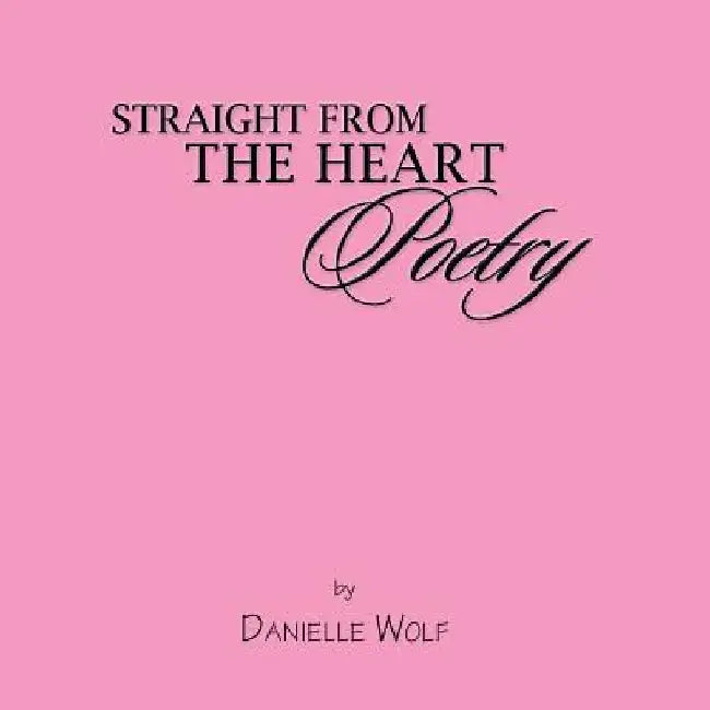 Straight from the Heart Poetry by Danielle Wolf N