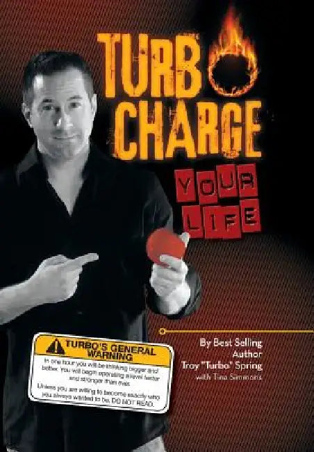 Turbo Charge Your Life by Troy ''Turbo'' Spring