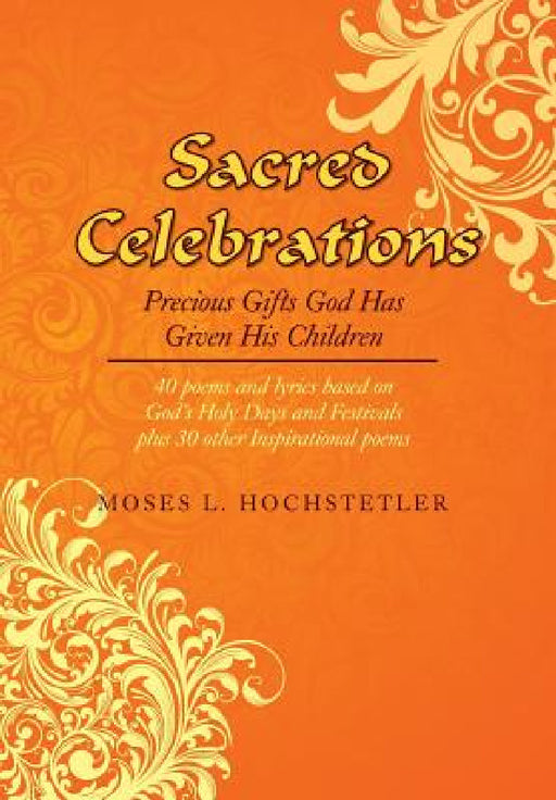 Sacred Celebrations: Precious Gifts God Has Given His Children by Moses L. Hochstetler