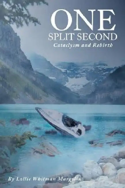 One Split Second: Cataclysm and Rebirth by Lollie Whitman Margolin