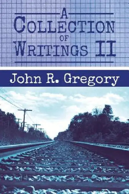 A Collection of Writings II by John R. Gregory