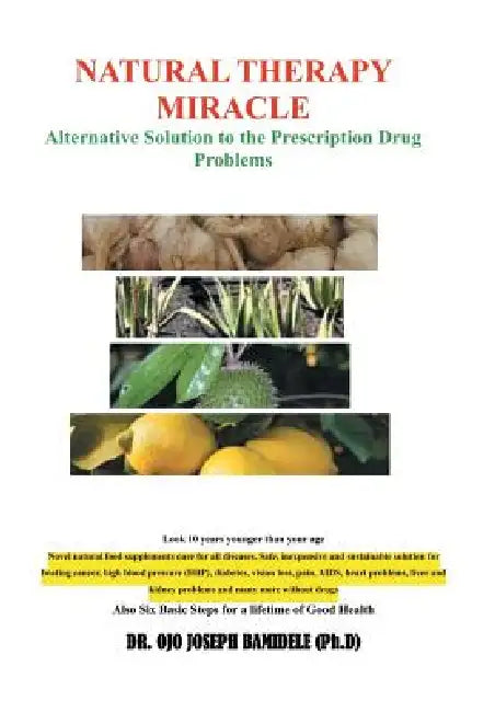 Natural Therapy Miracle: Alternative Solution to the Prescription Drug Problems by Ojo Joseph Bamidele