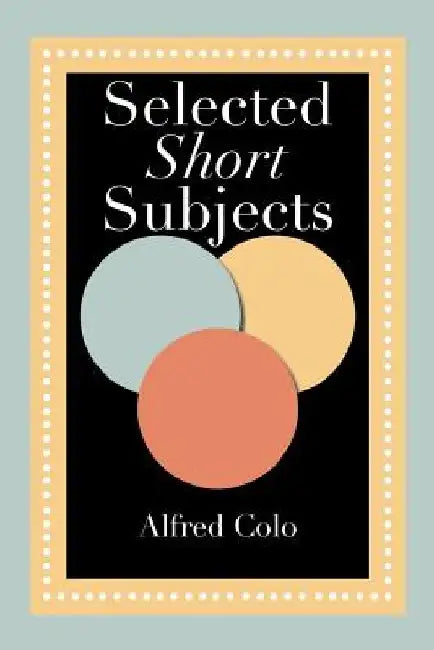 Selected Short Subjects by Alfred Colo