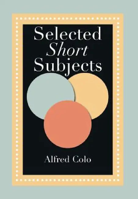 Selected Short Subjects by Alfred Colo
