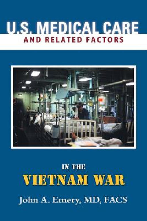 U.S. Medical Care and Related Factors in the Vietnam War by Facs John a. Emery