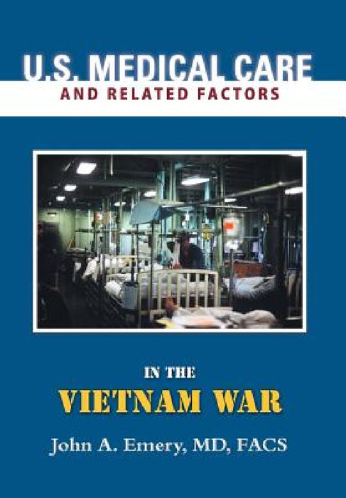 U.S. Medical Care and Related Factors in the Vietnam War by Facs John a. Emery