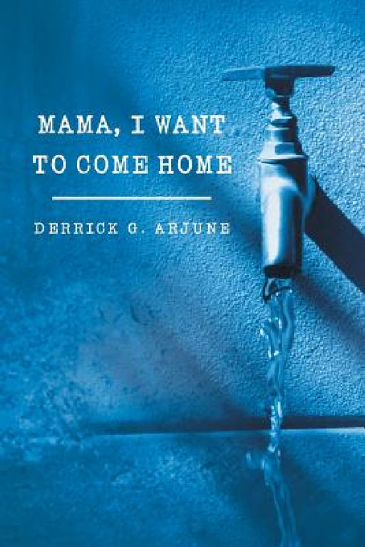 Mama, I Want to Come Home by Derrick G. Arjune