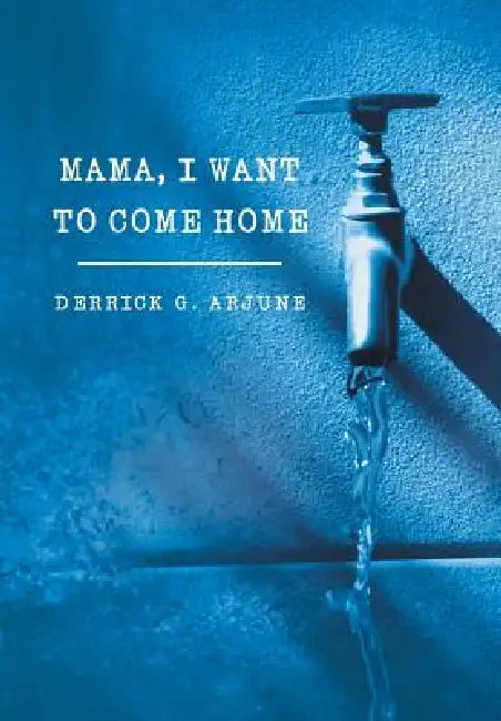 Mama, I Want to Come Home by Derrick G. Arjune