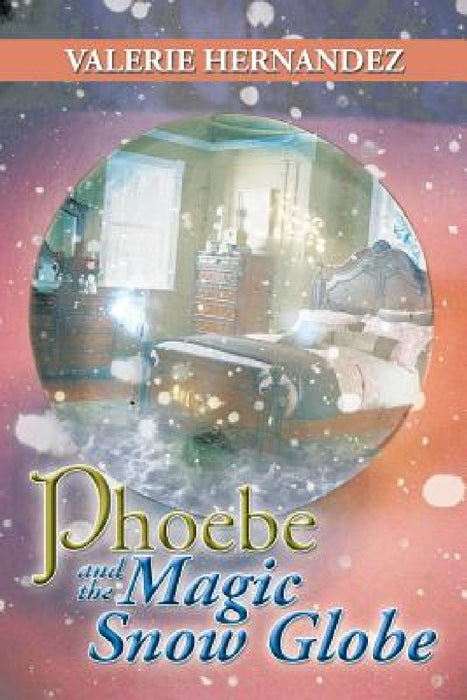 Phoebe and the Magic Snow Globe by Valerie Hernandez