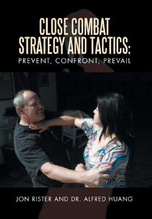 Close Combat Strategy and Tactics: Prevent, Confront, Prevail by Jon Rister, Alfred Huang
