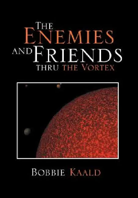 The Enemies and Friends Thru the Vortex by Bobbie Kaald