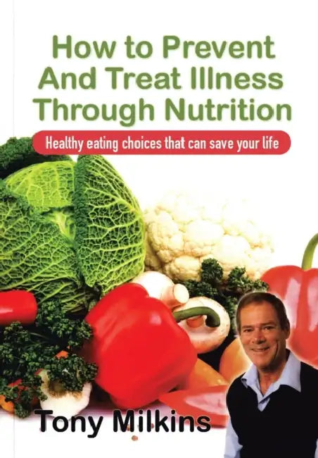 How to Prevent and Treat Illness Through Nutrition: Healthy Eating Choices That Can Save Your Life. by Tony Milkins