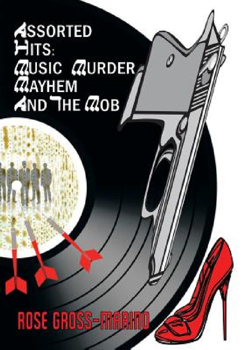 Assorted Hits: Music, Murder, Mayhem and the Mob by Rose Gross-Marino