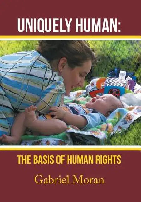Uniquely Human: The Basis of Human Rights by Gabriel Moran