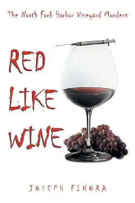 Red Like Wine: The North Fork Harbor Vineyard Murders by Joseph Finora