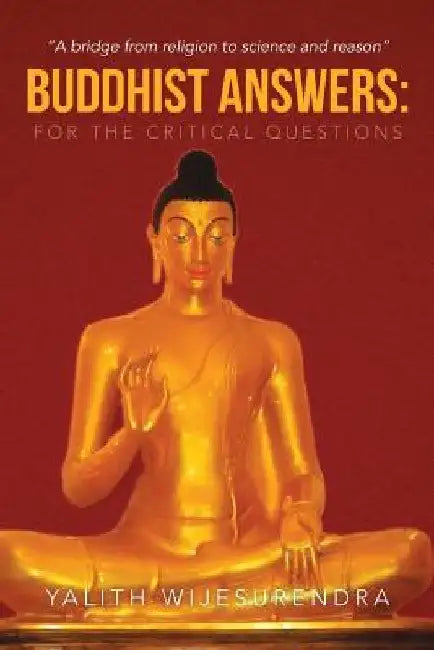Buddhist Answers: For the Critical Questions: A Bridge from Religion to Science and Reason by Yalith Wijesurendra