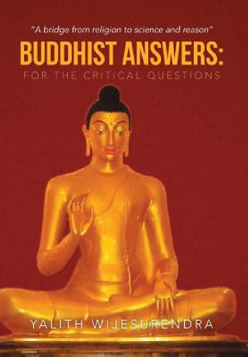 Buddhist Answers: For the Critical Questions: A Bridge from Religion to Science and Reason by Yalith Wijesurendra