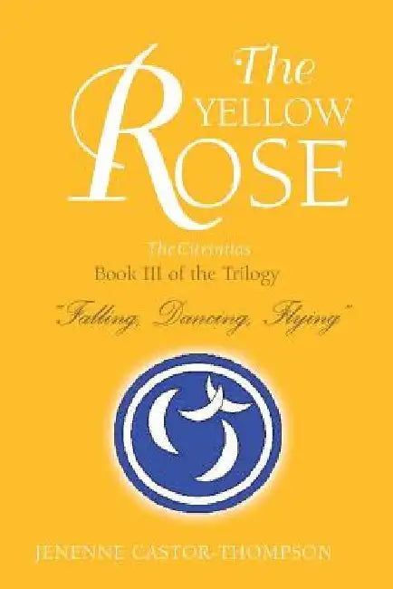 The Yellow Rose: Book III of the Trilogy ''Falling, Dancing, Flying'' by Jenenne Castor-Thompson