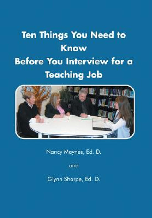 Ten Things You Need to Know Before You Interview for a Teaching Job by Nancy Maynes, Glynn Sharpe