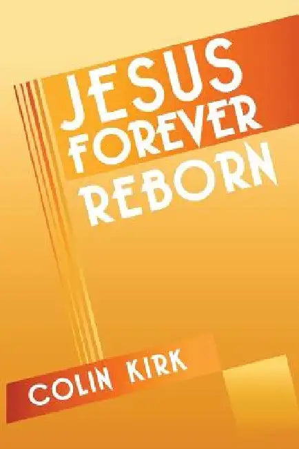 Jesus Forever Reborn by Colin Kirk