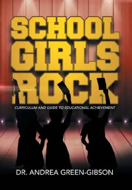School Girls Rock: Curriculum and Guide to Educational Achievement by Andrea Green-Gibson