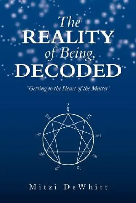 The Reality of Being, Decoded: Getting to the Heart of the Matter by Mitzi Dewhitt