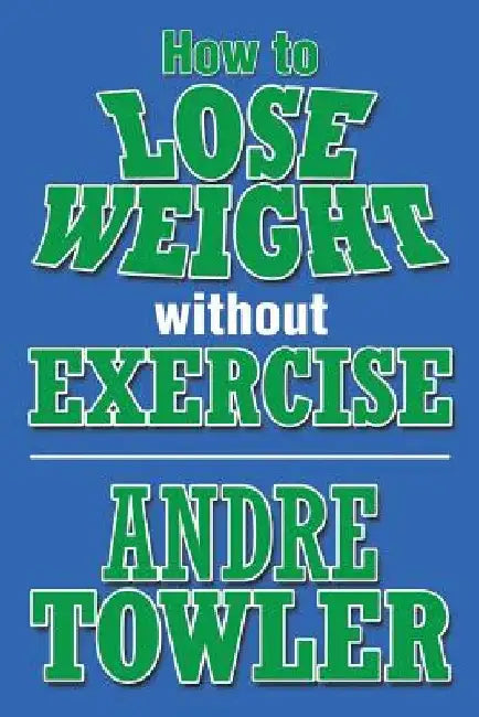 How to Lose Weight Without Exercise by Andre Towler