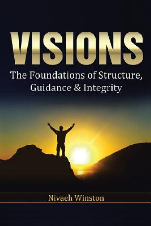 Visions: The Foundations of Structure, Guidance & Integrity by Nivaeh Winston