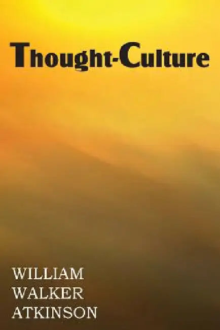 Thought-Culture or Practical Mental Training by William Walker Atkinson