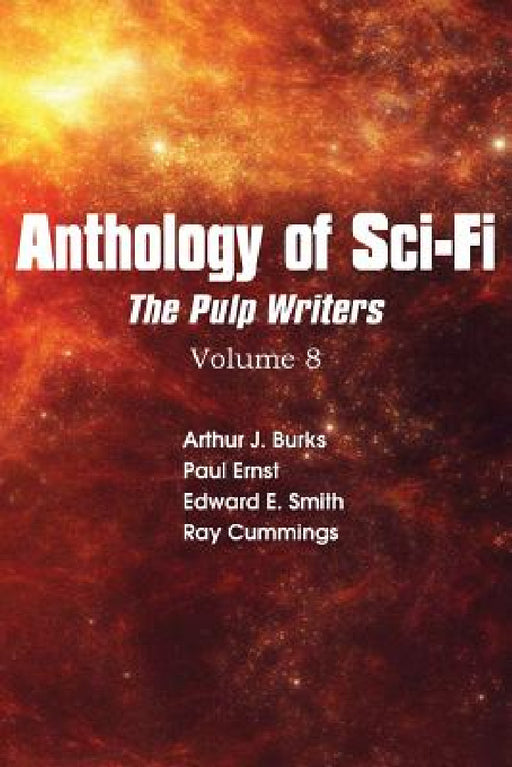 Anthology of Sci-Fi V8, Pulp Writers by Ray Cummings, Edward E. Smith, Arthur J. Burks
