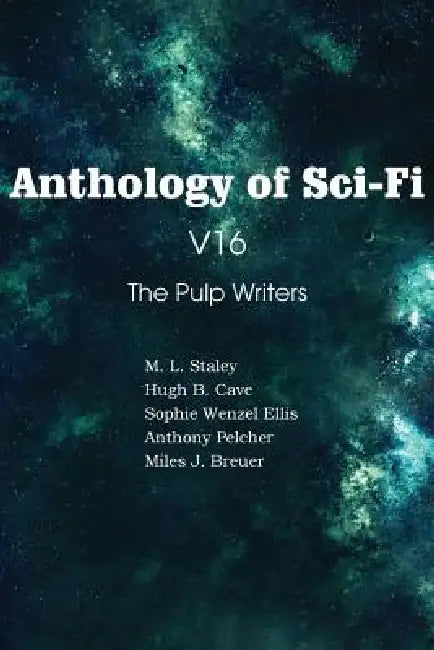 Anthology of Sci-Fi V16, the Pulp Writers by Anthony Pelcher, M. L. Staley, Sophie Wenzel Ellis