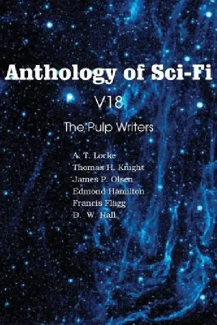 Anthology of Sci-Fi V18, the Pulp Writers by Edmond Hamilton, Francis Flagg, Thomas H. Knight