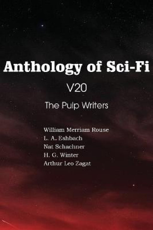 Anthology of Sci-Fi V20, the Pulp Writers by Nat Schachner, H. G. Winter, Arthur Leo Zagat