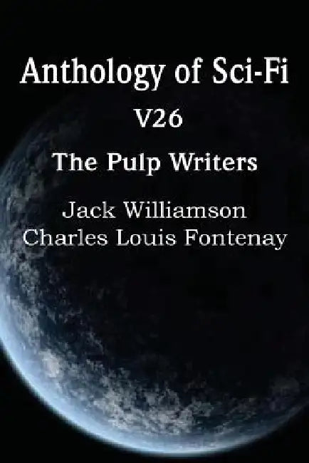 Anthology of Sci-Fi V26, the Pulp Writers by Charles Louis Fontenay, Jack Williamson