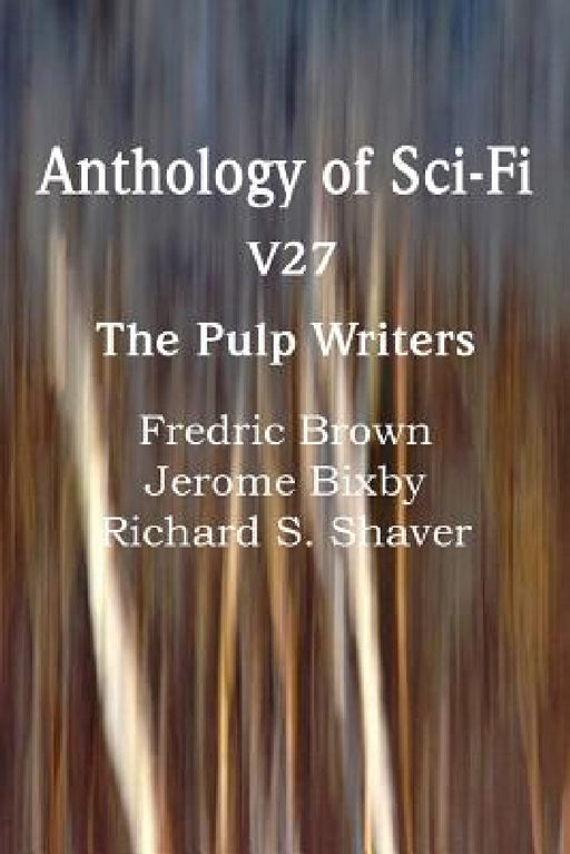 Anthology of Sci-Fi V27, the Pulp Writers by Fredric Brown, Jerome Bixby, Richard S. Shaver