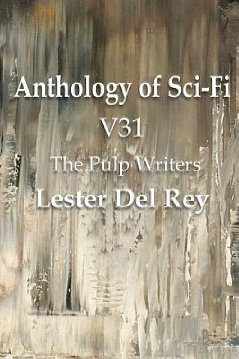 Anthology of Sci-Fi V31, the Pulp Writers - Lester del Rey by Lester Del Rey