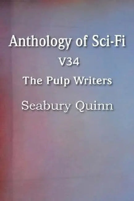 Anthology of Sci-Fi V34, the Pulp Writers - Seabury Quinn by Seabury Quinn