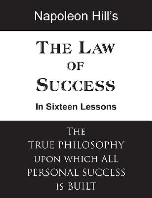 The Law of Success in Sixteen Lessons by Napoleon Hill