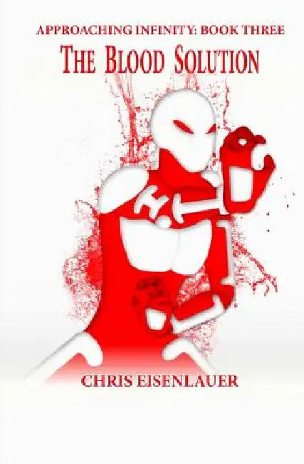The Blood Solution: Approaching Infinity Book 3 by Chris Eisenlauer