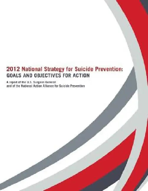 2012 National Strategy for Suicide Prevention: Goals and Objectives for Action: A Report of the U. S. Surgeon General and of the National Action Allia by Office of the Surgeon General