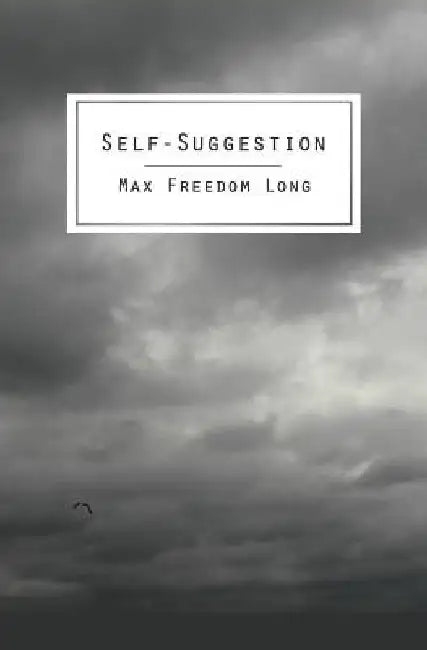 Self-Suggestion: The New Huna Theory of Mesmerism and Hypnosis by Max Freedom Long