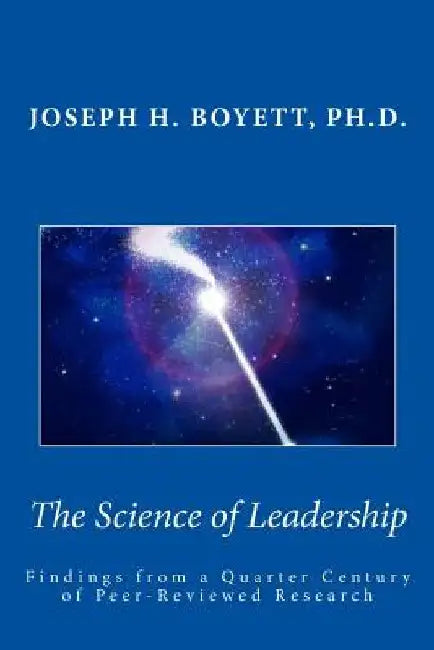 Science of Leadership: Findings from a Quarter Century of Peer-Reviewed Research by Joseph H. Boyett